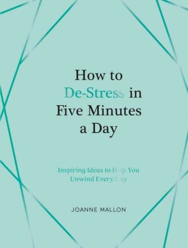 How to DeStress in Five Minutes a Day Inspiring Ideas to Help You Unwind Every Day