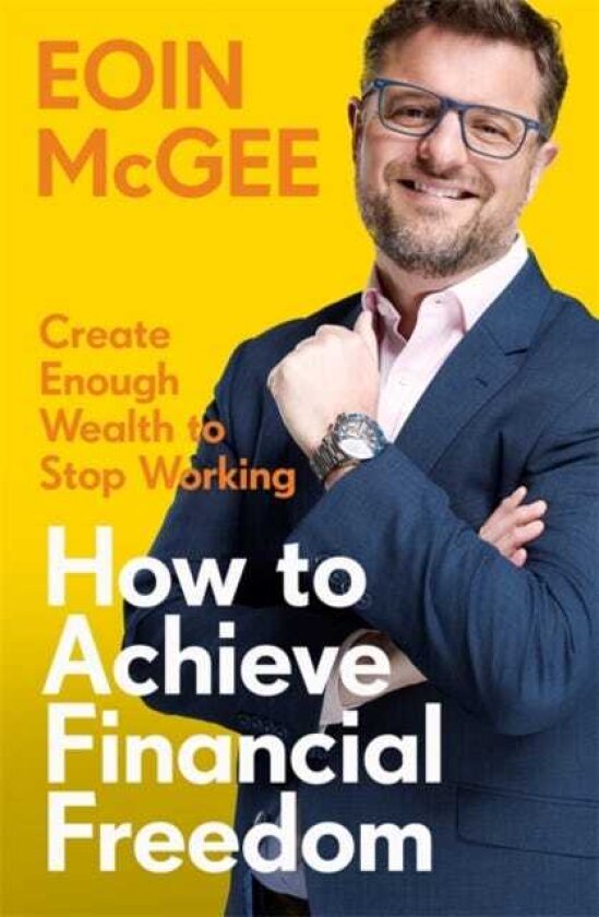 How to Achieve Financial Freedom Create Enough Wealth to Stop Working