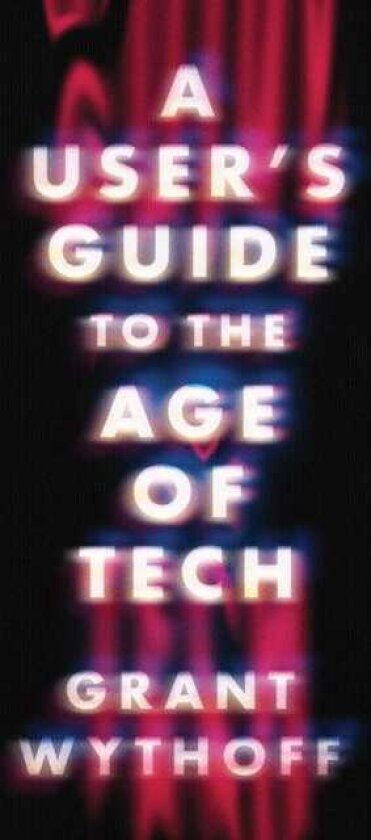 A User's Guide to the Age of Tech