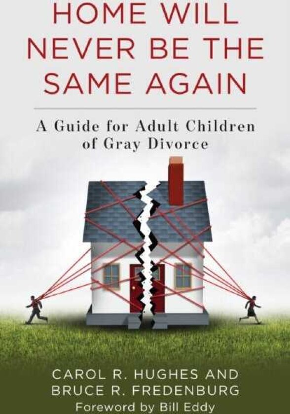 Home Will Never Be the Same Again A Guide for Adult Children of Gray Divorce