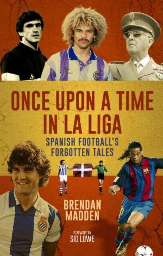 Once Upon a Time in La Liga Spanish Football's Forgotten Tales