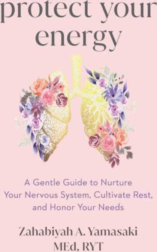 Protect Your Energy A Gentle Guide to Nurture Your Nervous System, Cultivate Rest, and Honor Your Needs