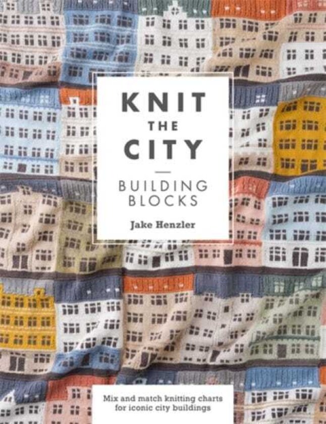 Knit the City Building Blocks Mix and Match Knitting Charts for Iconic City Buildings