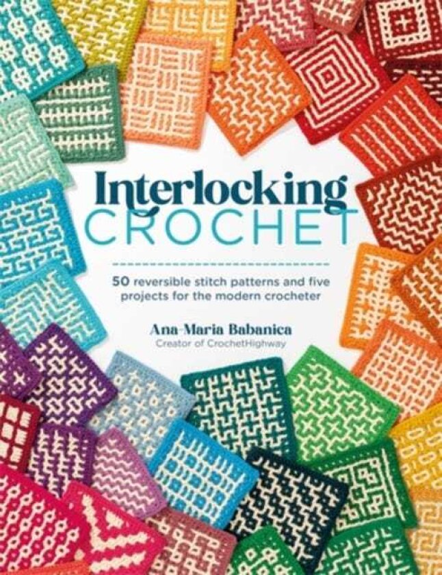 Interlocking Crochet 50 Reversible Stitch Patterns and Five Projects for the Modern Crocheter