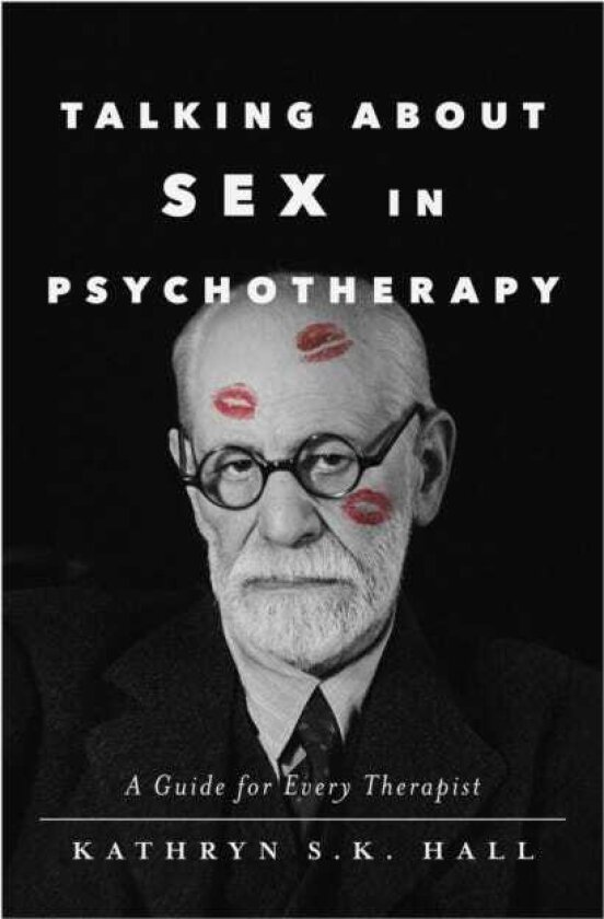 Talking About Sex in Psychotherapy A Guide for Every Therapist
