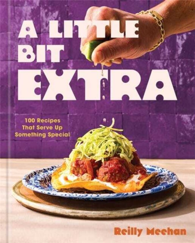 A Little Bit Extra 100 Recipes That Serve Up Something Special