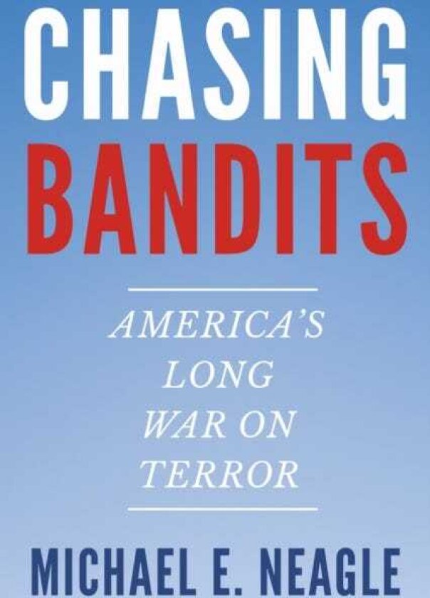 Chasing Bandits America's Long War on Terror