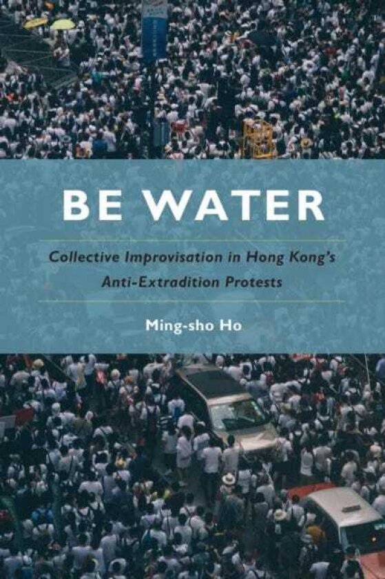 Be Water Collective Improvisation in Hong Kong's AntiExtradition Protests