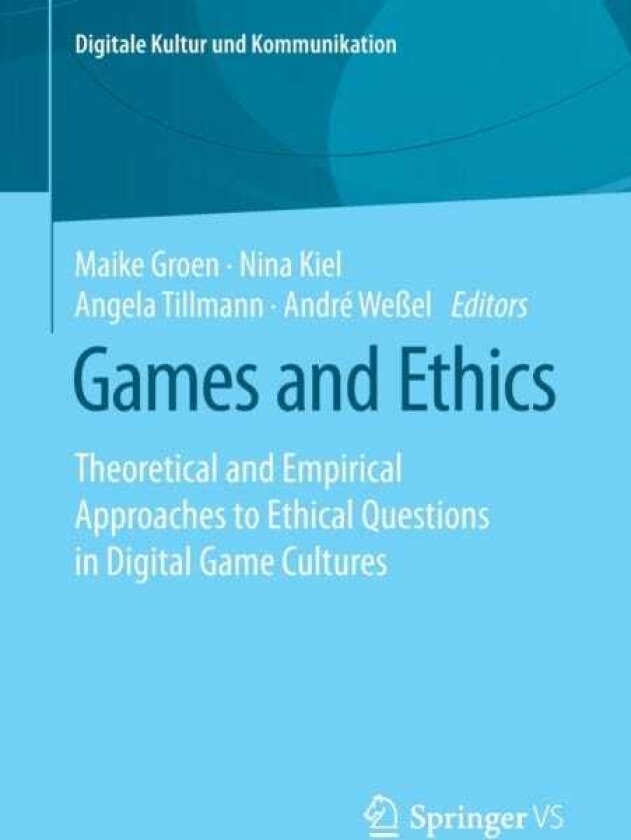 Games and Ethics Theoretical and Empirical Approaches to Ethical Questions in Digital Game Cultures