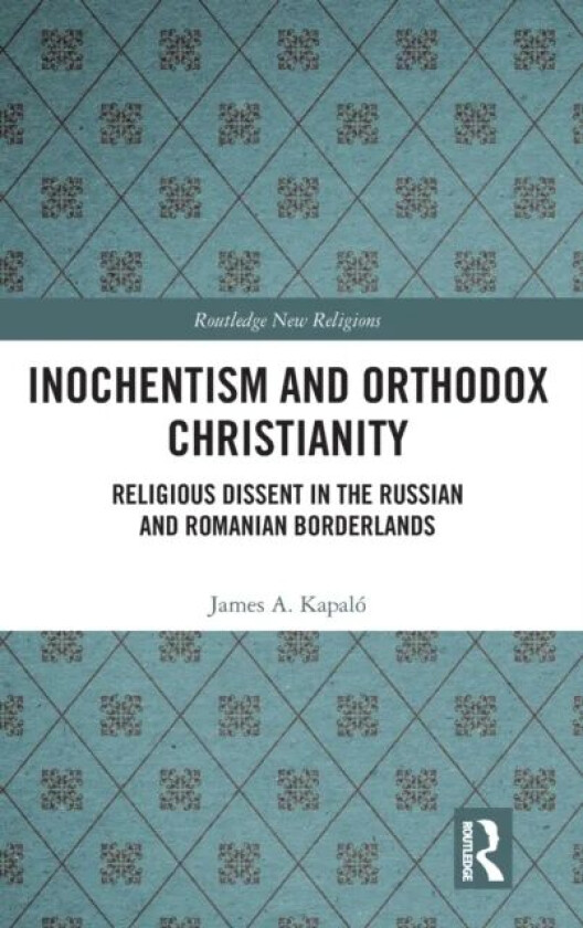 Inochentism and Orthodox Christianity av James A. (University College Cork Ireland) Kapalo