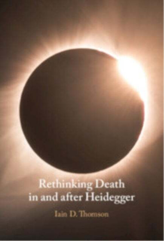 Rethinking Death in and after Heidegger av Iain D. (University of New Mexico) Thomson