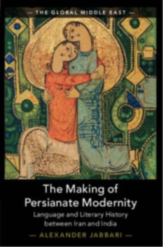 The Making of Persianate Modernity av Alexander (University of Minnesota) Jabbari