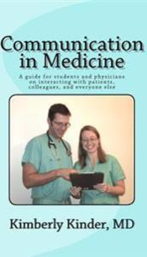 Communication in Medicine: A guide for students and physicians on interacting with patients, colleagues, and everyone else