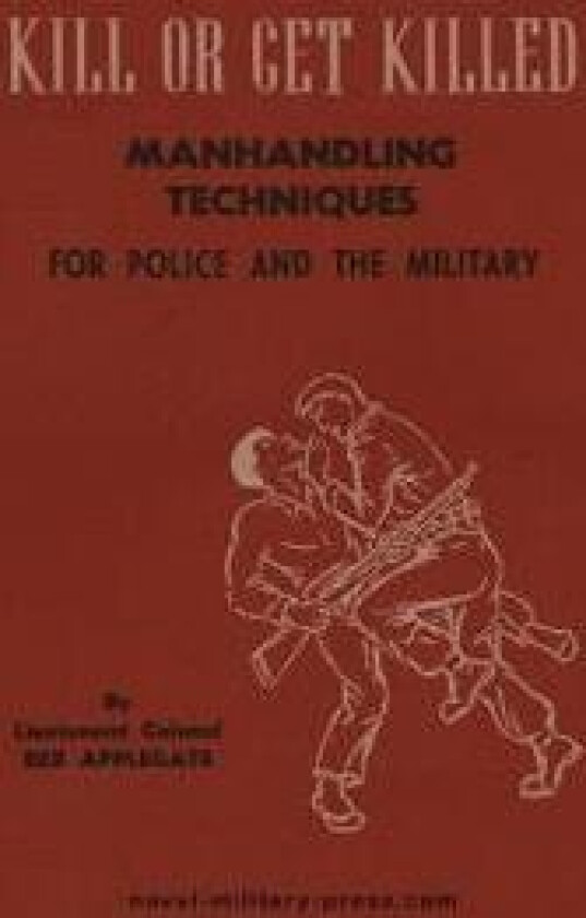 KILL OR GET KILLED Manhandling Techniques For Police and The Military