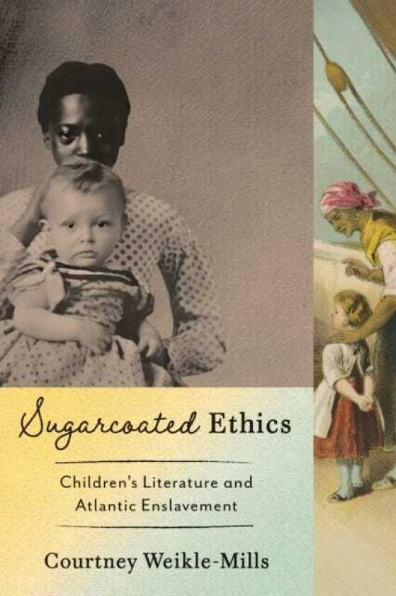 Sugarcoated Ethics Children's Literature and Atlantic Enslavement