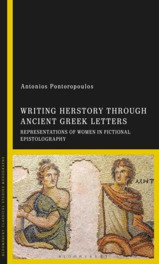 Writing Herstory through Ancient Greek Letters Representations of Women in Fictional Epistolography