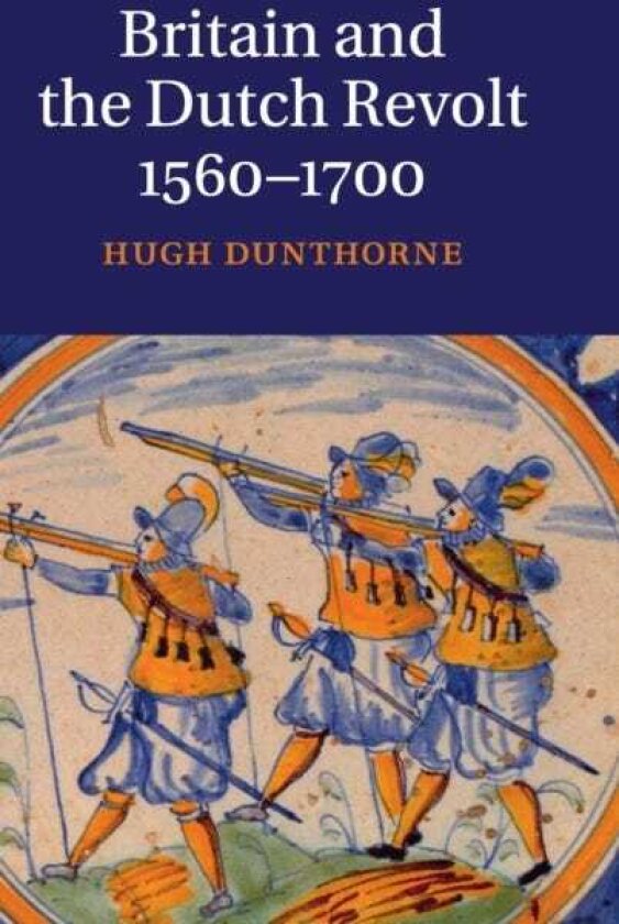 Britain and the Dutch Revolt, 1560–1700