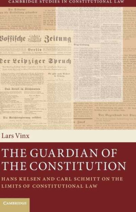 The Guardian of the Constitution Hans Kelsen and Carl Schmitt on the Limits of Constitutional Law