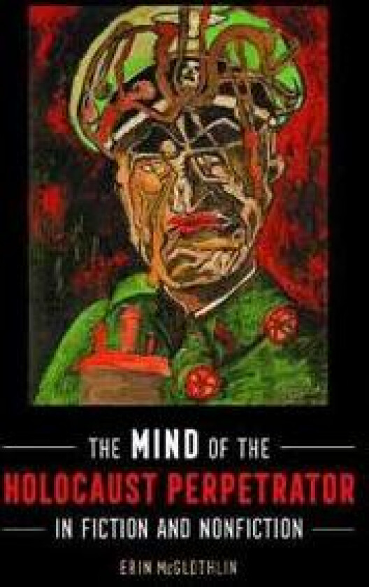 The Mind of the Holocaust Perpetrator in Fiction and Nonfiction