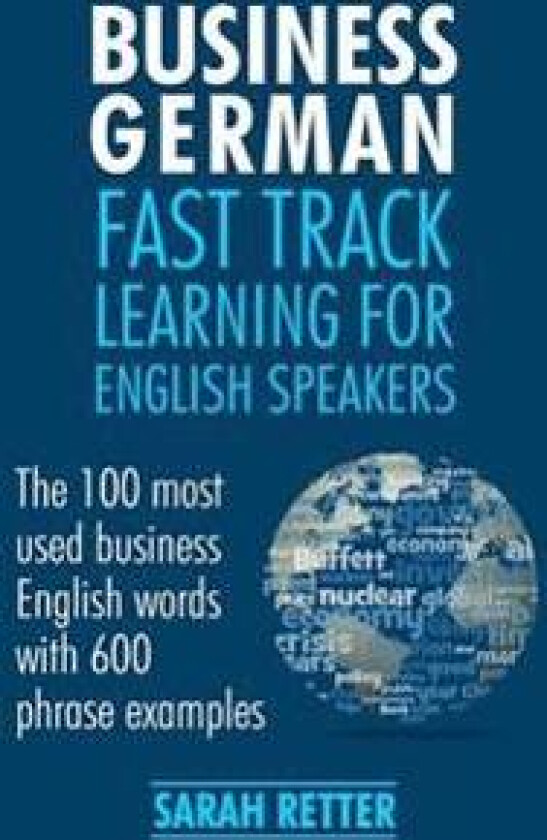Business German: Fast Track Learning for English Speakers: The 100 Most Used English Business Words with 600 Phrase Examples.