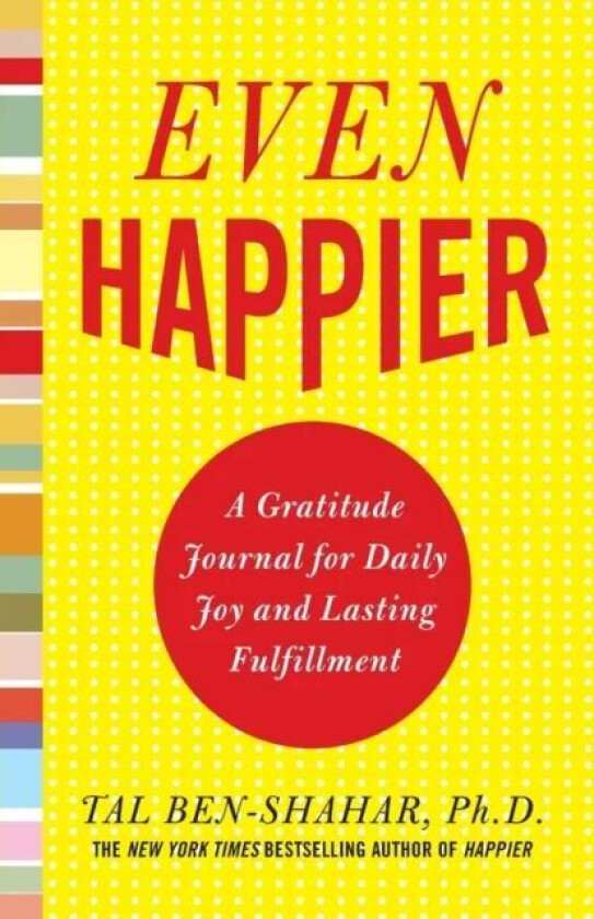 Even Happier: A Gratitude Journal for Daily Joy and Lasting Fulfillment av Tal Ben-Shahar