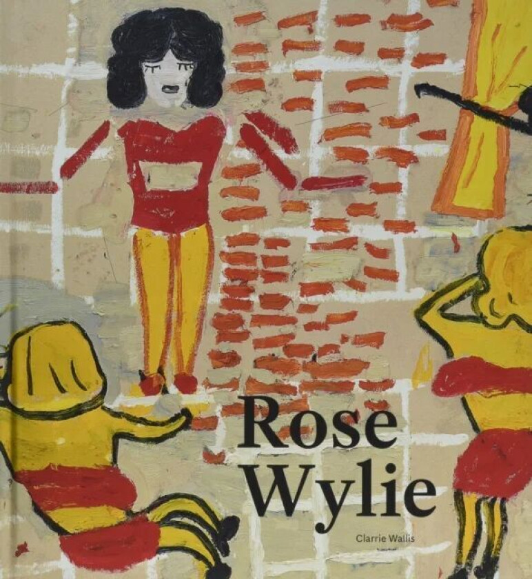 Rose Wylie av Bel Mooney, Mark Cocker, Howard Jacobson, Helen Dunmore, Mike Tooby, Philip Marsden, Richard Mabey, Tim Smit, Bill Hare, John Russell Ta