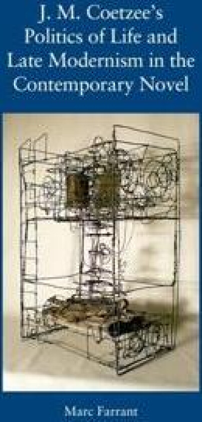 J. M. Coetzee's Politics of Life and Late Modernism in the Contemporary Novel