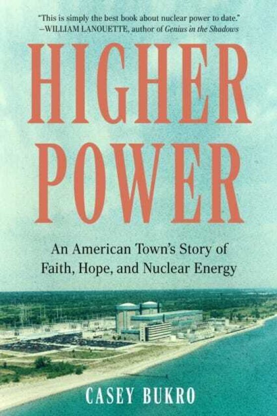 Higher Power An American Town’s Story of Faith, Hope, and Nuclear Energy