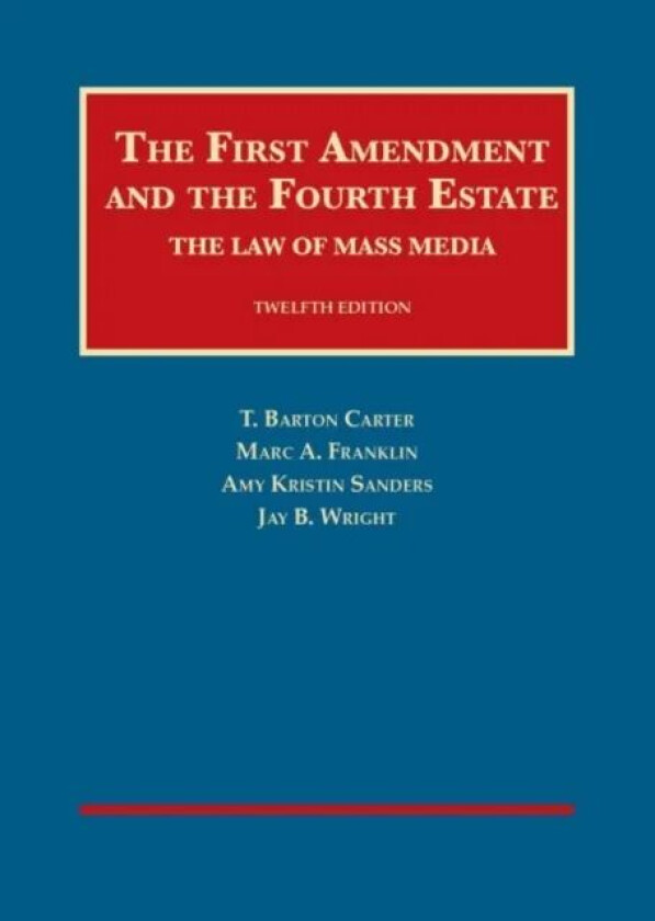 The First Amendment and the Fourth Estate av T. Barton Carter, Marc A. Franklin, Amy Kristin Sanders, Jay B. Wright