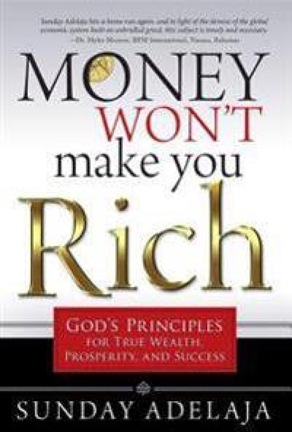 Money Won't Make You Rich: God's Principles for True Wealth, Prosperity, and Success
