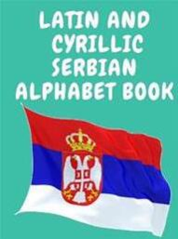 Latin and Cyrillic Serbian Alphabet Book.Educational Book for Beginners, Contains the Latin and Cyrillic letters of the Serbian Alphabet.