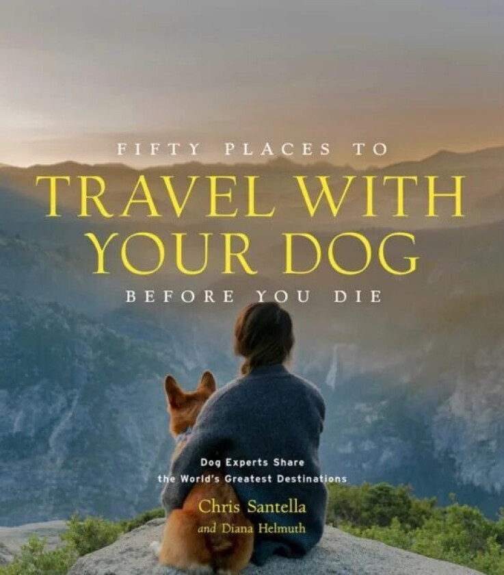 Fifty Places to Travel with Your Dog Before You Die av Chris Santella, DC Helmuth