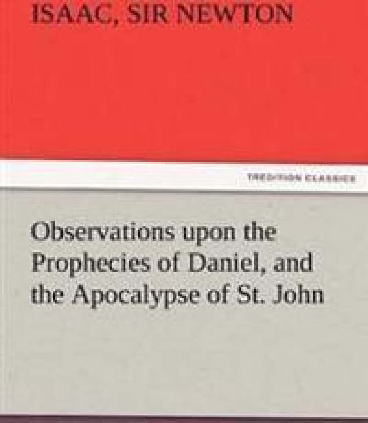 Observations Upon the Prophecies of Daniel, and the Apocalypse of St. John