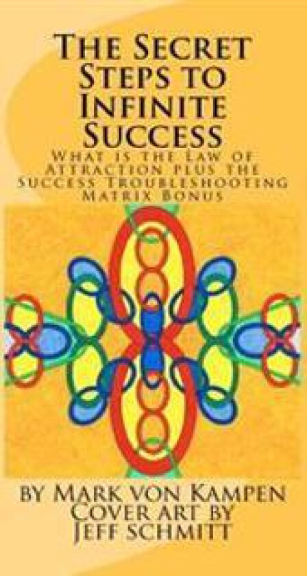 The Secret Steps to Infinite Success: What is the Law of Attraction and the Success Troubleshooting Matrix