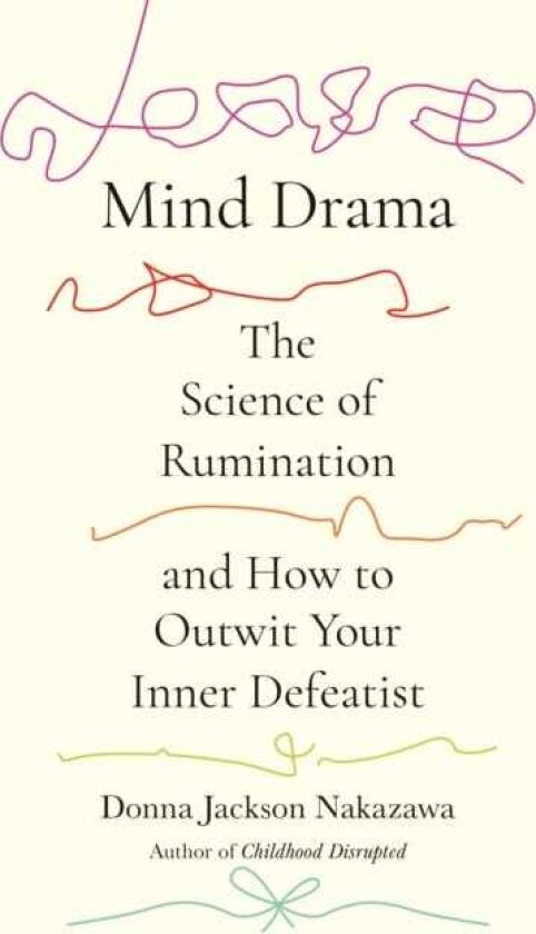 Mind Drama The Science of Rumination and How to Outwit Your Inner Defeatist