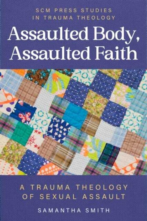 Assaulted Body, Assaulted Faith A trauma theology of sexual assault
