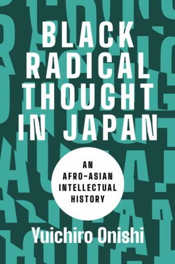 Black Radical Thought in Japan An AfroAsian Intellectual History