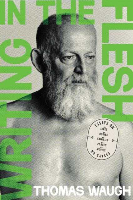 Writing in the Flesh Essays on My Lives, My Bodies, My Families, My Places, My Movies