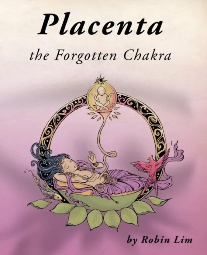 Placenta - the Forgotten Chakra av Robin Lim