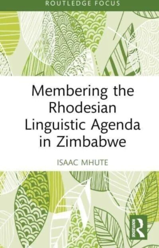 Membering the Rhodesian Linguistic Agenda in Zimbabwe av Isaac (Midlands State University Zimbabwe) Mhute