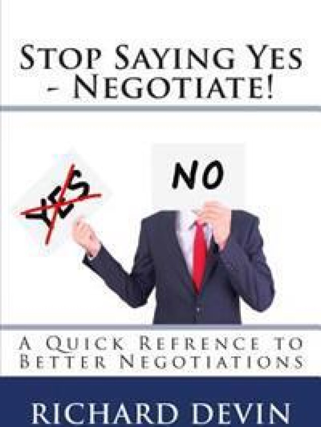 Stop Saying Yes - Negotiate!: A Quick Reference to Better Negotiations