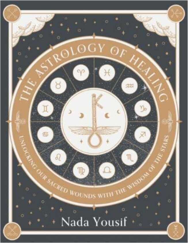 The Astrology of Healing Unlocking Our Scared Wounds with the Wisdom of the Stars