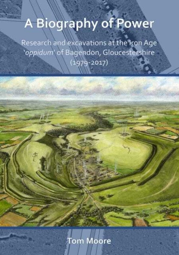 A Biography of Power: Research and Excavations at the Iron Age 'oppidum' of Bagendon, Gloucestershire (19792017)