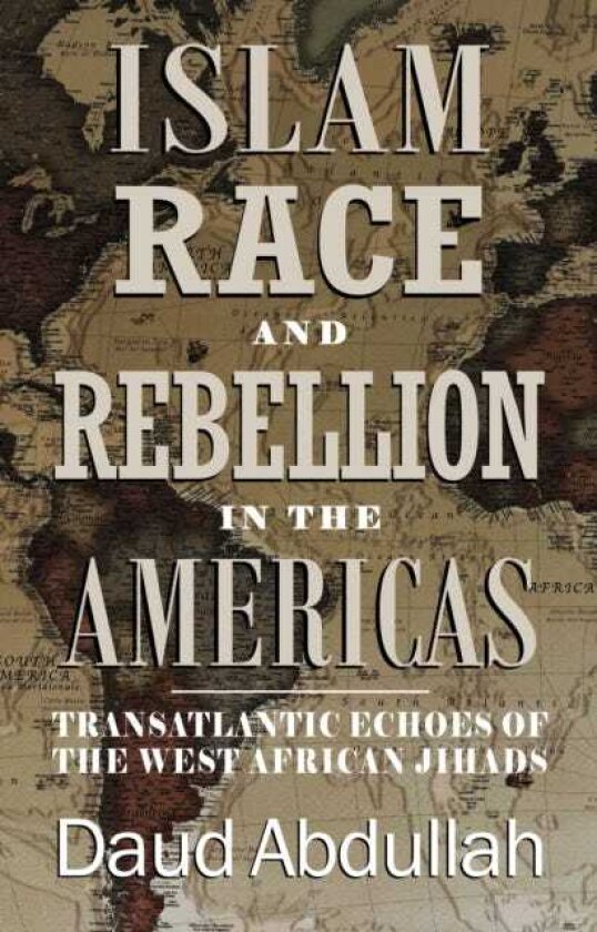 Islam, Race and Rebellion in the Americas Transatlantic Echoes of the West African Jihads