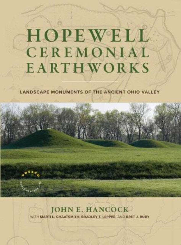 Hopewell Ceremonial Earthworks Landscape Monuments of the Ancient Ohio Valley