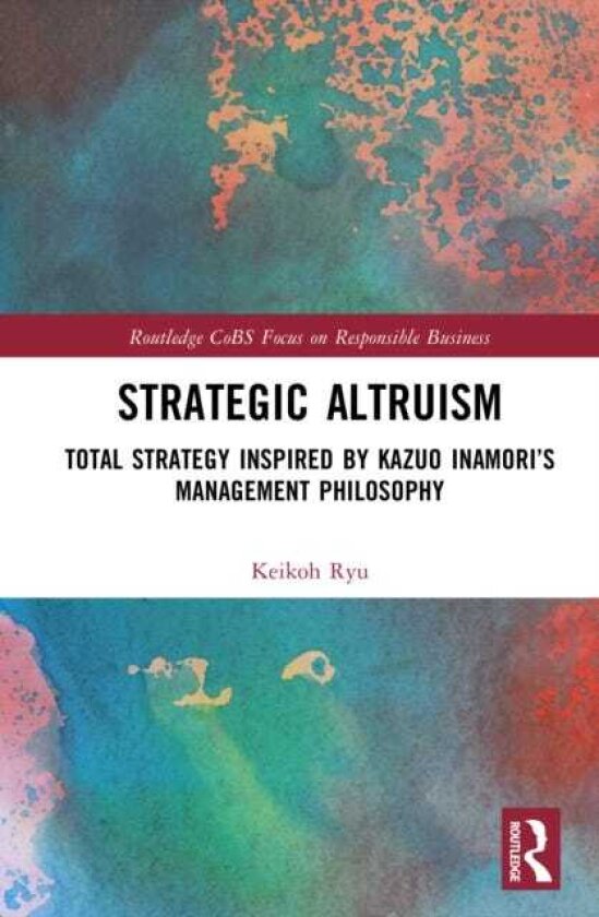 Strategic Altruism Total Strategy Inspired by Kazuo Inamori’s Management Philosophy