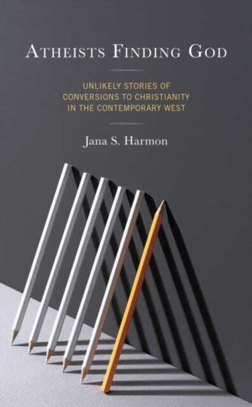 Atheists Finding God Unlikely Stories of Conversions to Christianity in the Contemporary West