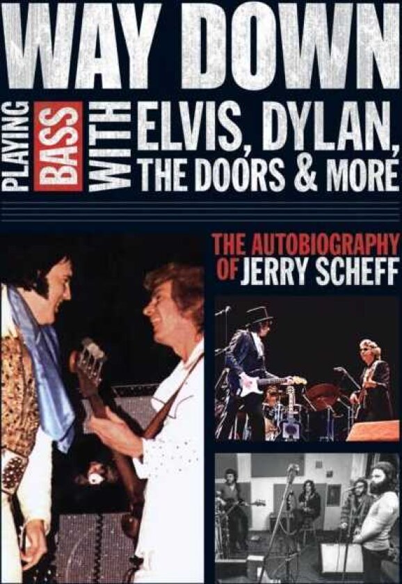 Way Down Playing Bass with Elvis, Dylan, The Doors and More: The Autobiography of Jerry Scheff