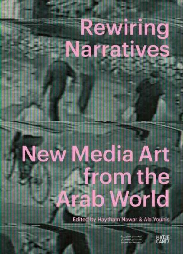 Rewiring Narratives New Media Art from the Arab World