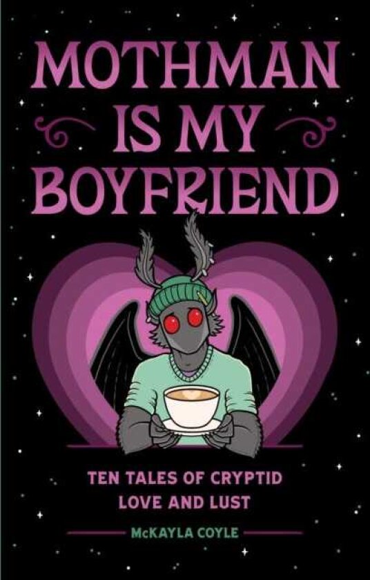 Mothman Is My Boyfriend Ten Tales of Cryptid Love and Lust